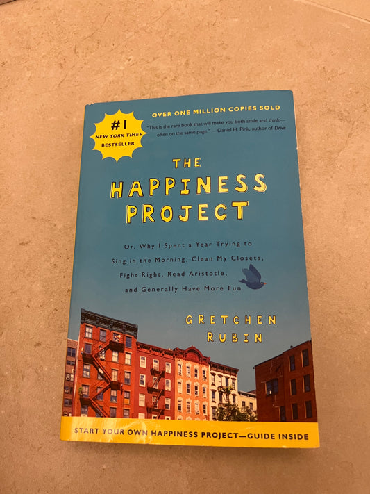 The Happiness Project: Or Why I Spent a Year Trying to Sing in the Morning, Clean My Closets, Fight Right, Read Aristotle, and Generally Have More Fun